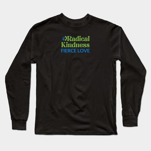 Radical Kindness Fierce Love T-shirt Long Sleeve T-Shirt by GW4WVoice